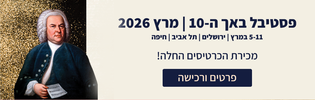 פסטיבל באך ה-10 | מרץ 2026 5-11 במרץ | ירושלים | תל אביב | חיפה מכירת הכרטיסים החלה! פרטים ורכישה